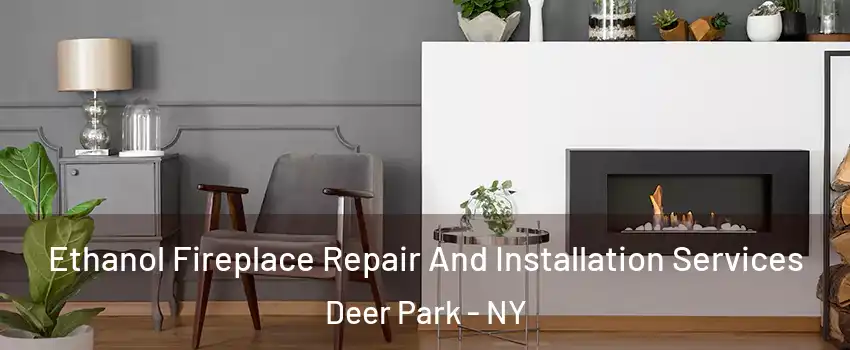  Ethanol Fireplace Repair And Installation Services Deer Park - NY