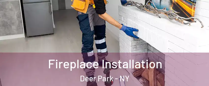  Fireplace Installation Deer Park - NY