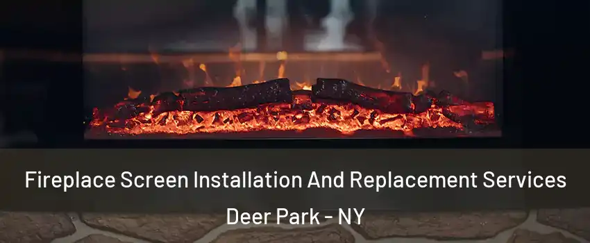  Fireplace Screen Installation And Replacement Services Deer Park - NY
