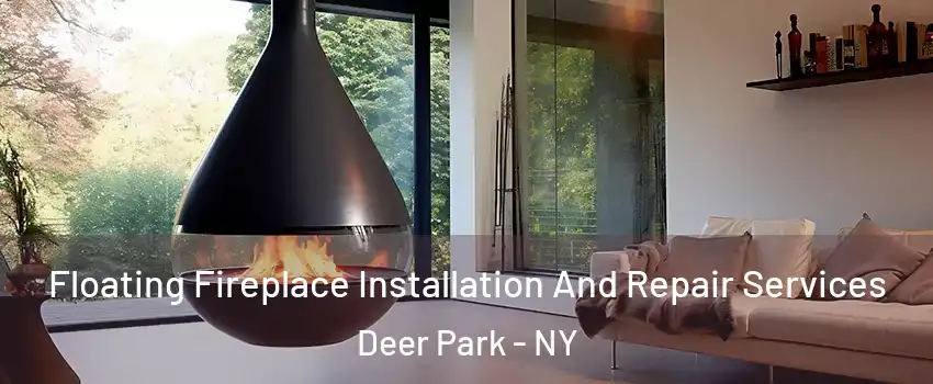 Floating Fireplace Installation And Repair Services Deer Park - NY