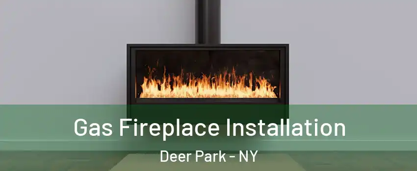  Gas Fireplace Installation Deer Park - NY