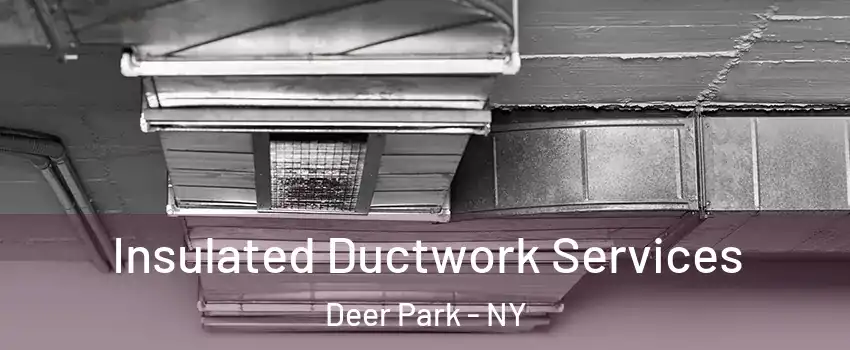  Insulated Ductwork Services Deer Park - NY