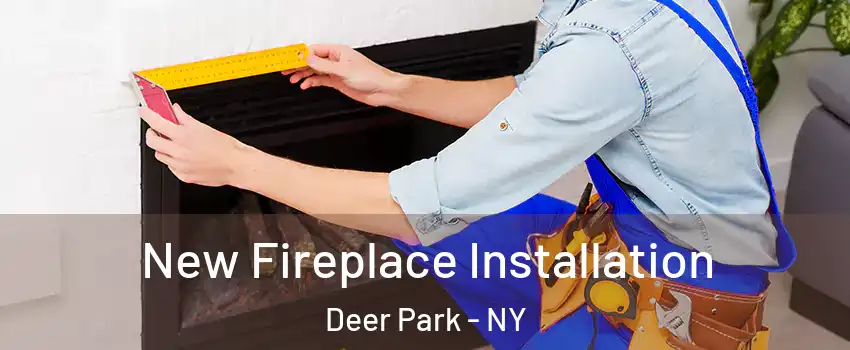  New Fireplace Installation Deer Park - NY
