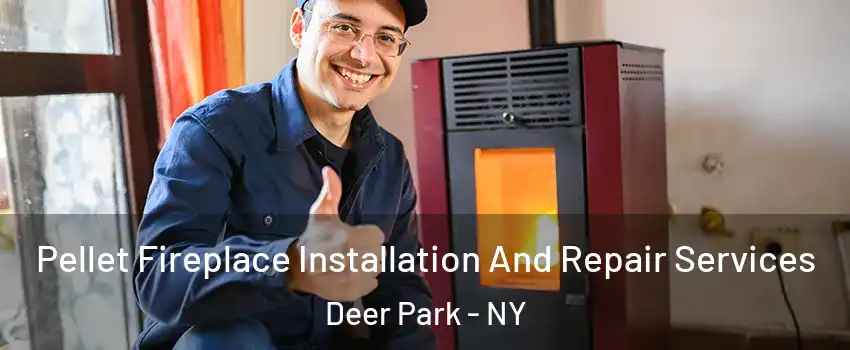  Pellet Fireplace Installation And Repair Services Deer Park - NY