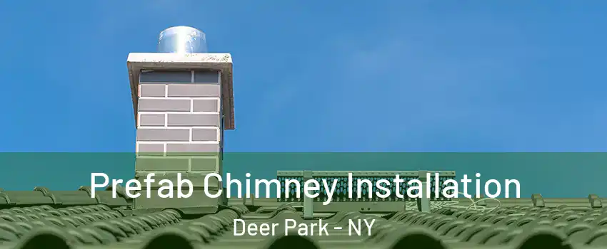  Prefab Chimney Installation Deer Park - NY