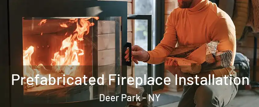  Prefabricated Fireplace Installation Deer Park - NY